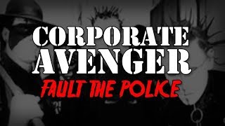Watch Corporate Avenger Fault The Police i Dont video