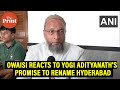 'You hate Hyderabad that is why you want to rename it' : Owaisi reacts to CM Yogi's statement