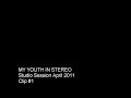 MY YOUTH IN STEREO - Studio Session April 2011 Clip #1