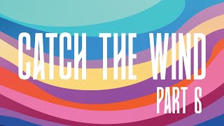 CATCH THE WIND ~ Part 6 | We Are Zion