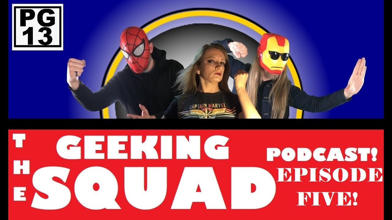 The GEEKING SQUAD PODCAST: Episode FIVE! ( Pop Culture topics discussed!)