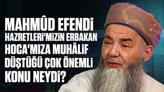 Mahmûd Efendi Hazretlerimizin Erbakan Hocamıza Muhâlif Düştüğü Çok Önemli Konu Neydi?