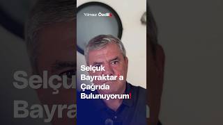 Selçuk Bayraktara Çağrıda Bulunuyorum - Yılmaz Özdil