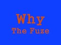 Why - The Fuze