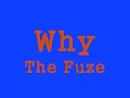 Why - The Fuze