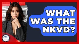 What Was The Nkvd? - Making Politics Simple