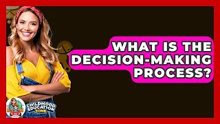 What Is The Decision-Making Process? - Childhood Education Zone