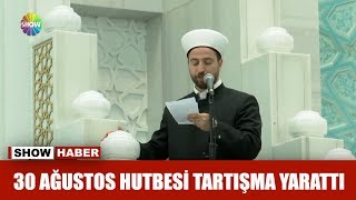 30 Ağustos Hutbesi tartışma yarattı