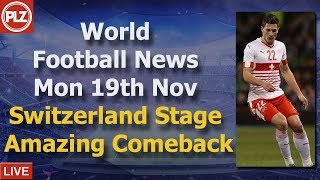 Switzerland Stage Amazing Comeback to Beat Belgium - Monday 19th November - PLZ World Football News