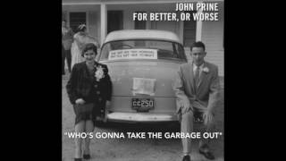Watch John Prine Whos Gonna Take The Garbage Out feat Iris Dement video