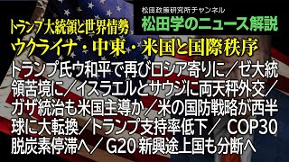 松田学のニュース解説【トランプ大統領と世界情勢~ウクライナ・中東・米国と国際秩序】トランプ氏ウ和平で再びロシア寄りに/ゼ大統領苦境に/イスラエルとサウジに両天秤外交/ガザ統治も米国主導か、他