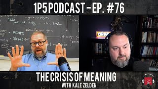 1P5 Podcast Ep. #76 – The Crisis of Meaning | Guest: Kale Zelden