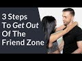 3 Steps To Get Out Of The Friend Zone