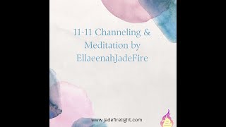 11-11-2022 Channeling & Meditation --- KNOWING GOD ---EllaeenahJadeFire