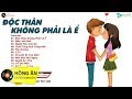 Độc Thân Không Phải Là Ế | Những Ca Khúc Có Giai Điệu Vui Nhộn Về Tình Yêu 2019