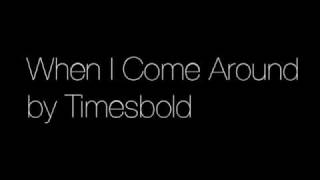 Watch Timesbold When I Come Around video