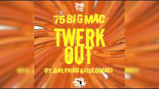 75 Big Mac - Twerk Out Ft. Djflykidd & Live Dread Prod. Tre Oh Fie