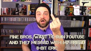 Fine Bros. Want To Ruin Youtube And They Messed With My Friend 8-Bit Eric Rgt 85