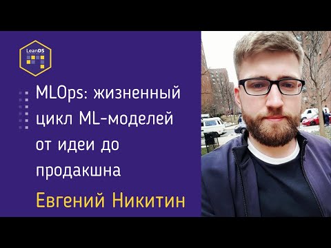 MLOps: жизненный цикл ML-моделей от идеи до продакшна, Евгений Никитин