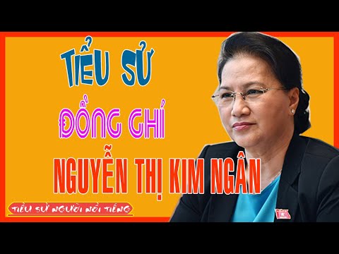 Tiểu Sử Đồng Chí NGUYỄN THỊ KIM NGÂN - Chủ tịch Quốc hội Việt Nam