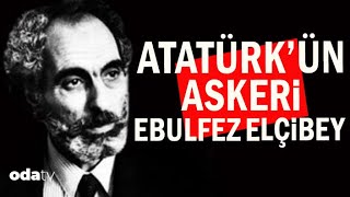 Atatürk'ün Askeri Ebulfez Elçibey | Yakın arkadaşı Odatv’ye anlattı