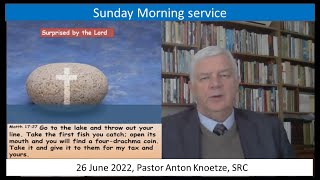 26 Jun 22 SRC Pastor Anton Knoetze Sunday Morning Service Topic: Surprised by the Lord Matthew 17:27