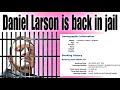 Daniel Larson is back in Jail | Daniel Larson Updates