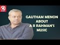 Gautham Menon About A R Rahman's Music || V6 News