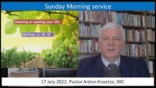 17 Jul 22 SRC Pastor Anton Knoetze Sunday Service Theme Investing or wasting your life Matt 21:28-32
