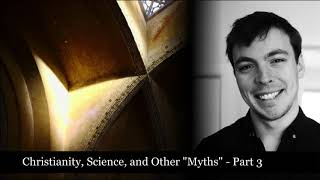 Christianity Science and Other Myths - Part 3