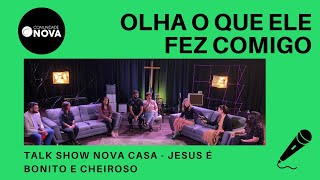 ✝️ Olha o que Ele fez comigo - Talk Show Nova Casa - Jesus é Bonito e Cheiroso | #cultoonline