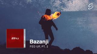 Bazanji - Fed Up, Pt. 2