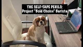 THE SELF-TAPE PERILS: Project “Bold Choice” Barista