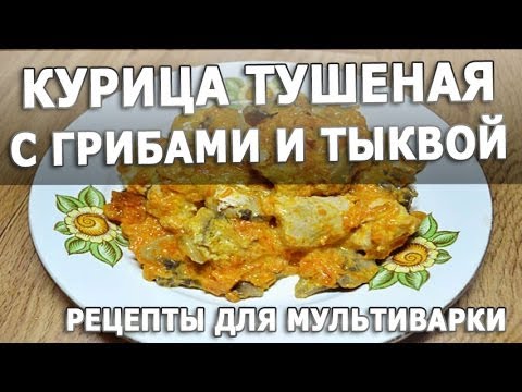 Рецепты блюд. Курица тушеная с грибами и тыквой в мультиварке простой рецепт приготовления Рецепты блюд. Курица тушеная с грибами и тыквой в мультиварке простой рецепт приготовления