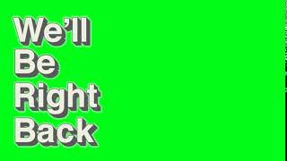 Well Be Right Back Green Screen
