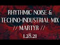 RHYTHMIC NOISE & TECHNO-INDUSTRIAL MIX // MARTYR // 1.28.21