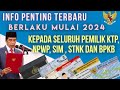 INFO PENTING !! Kepada Seluruh pemilik E KTP, NPWP, SIM, STNK dan BPKB mulai berlaku th 2024