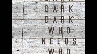 Watch Dark Dark Dark Who Needs Who video