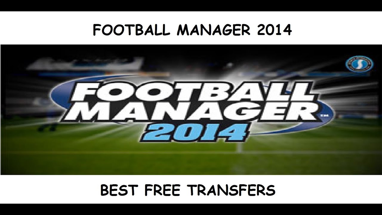 FM 2014 Best Free Transfers Football Manager 2014 YouTube