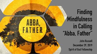Finding Mindfulness In Calling ‘Abba Father’ - John Russell - December 29, 2019