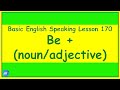 Basic English Speaking Lesson 170 - Be + (noun or adjective)