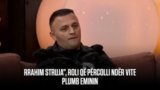 Rrahim Struja, Roli Që Përcolli Ndër Vite Plumb Eminin