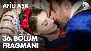 Afili Aşk 36. Bölüm Fragmanı