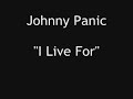 Johnny Panic - I Live For