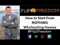 How to Start From Nothing Wholesaling Houses: Flip2Freedom.com