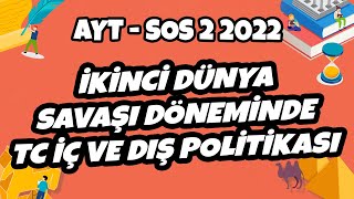 Ayt Sos-2 - İkinci Dünya Savaşı Döneminde Tc İç Ve Dış Politikası Ayt Sos-2 Tarih 2022