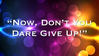 "Now, Don't You Dare Give Up, Pt1" 052622