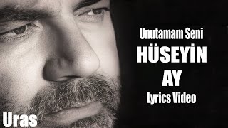 Hüseyin Ay - Unutamam Seni ( Lyrics )