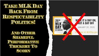 Take MLK Day Back From Respectability Politics And Other Shameful Performative IDPOL Trickery.