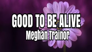 Watch Meghan Trainor Good To Be Alive video